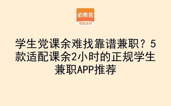 学生党课余难找靠谱兼职?5款适配课余2小时的正规学生兼职APP推荐