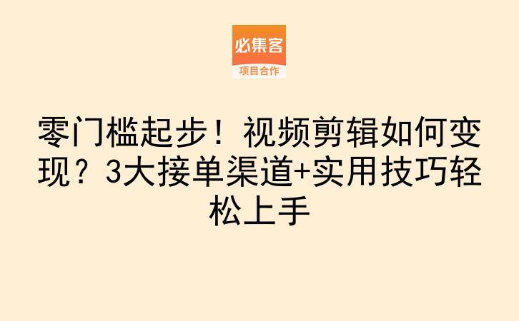 零门槛起步!视频剪辑如何变现?3大接单渠道+实用技巧轻松上手