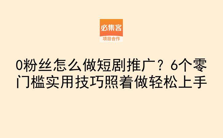 0粉丝怎么做短剧推广?6个零门槛实用技巧照着做轻松上手