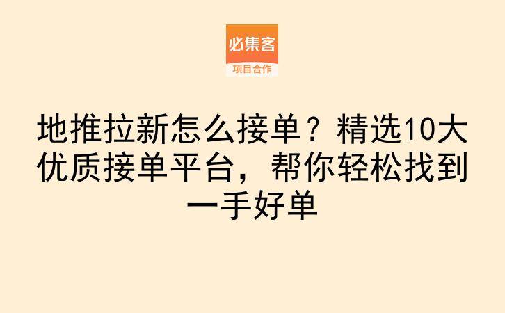 地推拉新怎么接单?精选10大优质接单平台,帮你轻松找到一手好单