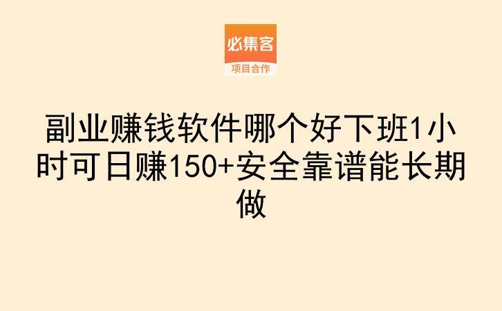 副业赚钱软件哪个好下班1小时可日赚150+安全靠谱能长期做