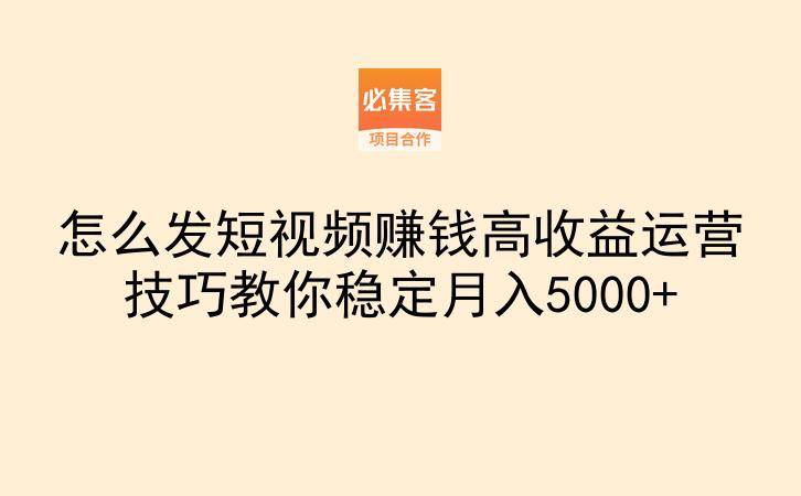 怎么发短视频赚钱高收益运营技巧教你稳定月入5000+