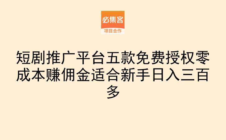 短剧推广平台五款免费授权零成本赚佣金适合新手日入三百多