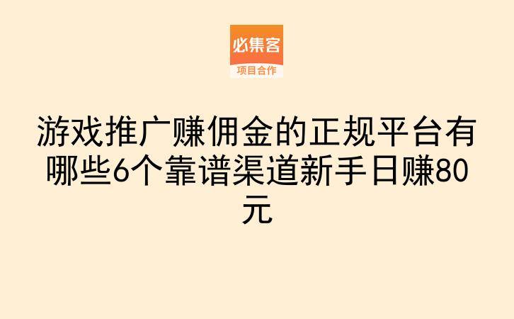 游戏推广赚佣金的正规平台有哪些6个靠谱渠道新手日赚80元