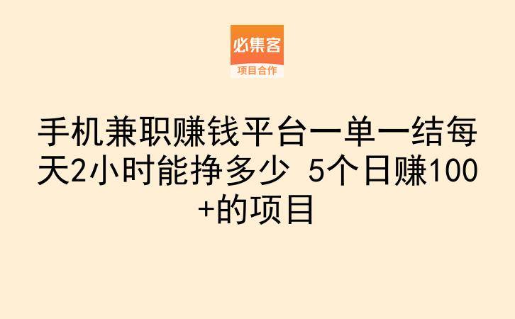 手机兼职赚钱平台一单一结每天2小时能挣多少 5个日赚100+的项目