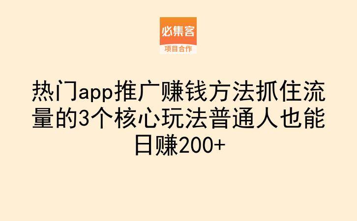热门app推广赚钱方法抓住流量的3个核心玩法普通人也能日赚200+