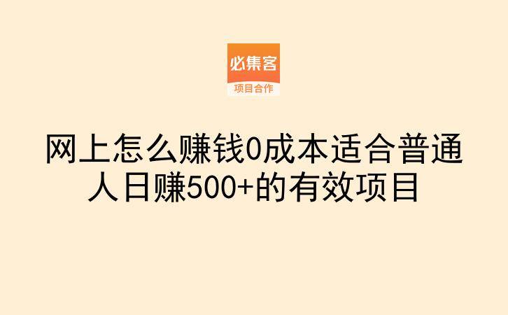 网上怎么赚钱0成本适合普通人日赚500+的有效项目
