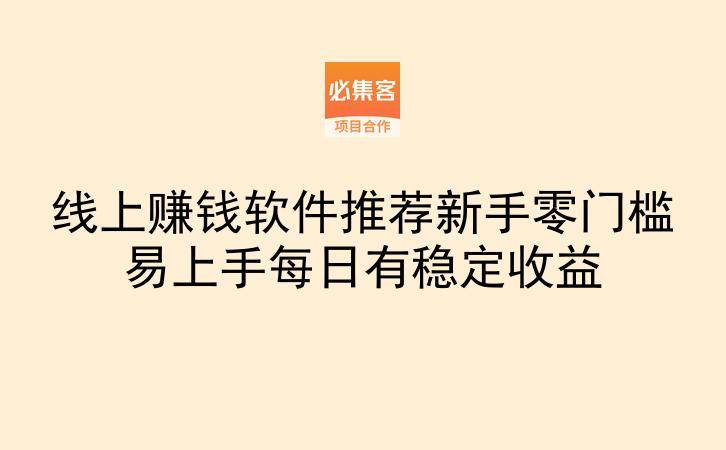 线上赚钱软件推荐新手零门槛易上手每日有稳定收益