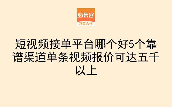 短视频接单平台哪个好5个靠谱渠道单条视频报价可达五千以上