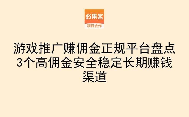 游戏推广赚佣金正规平台盘点3个高佣金安全稳定长期赚钱渠道