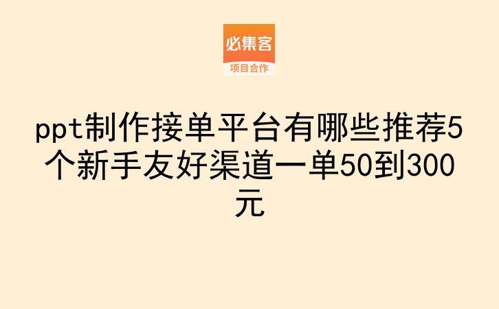 ppt制作接单平台有哪些推荐5个新手友好渠道一单50到300元