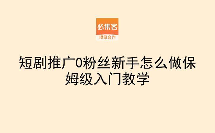 短剧推广0粉丝新手怎么做保姆级入门教学