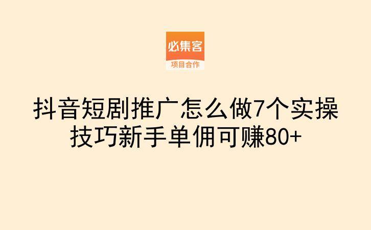 抖音短剧推广怎么做7个实操技巧新手单佣可赚80+