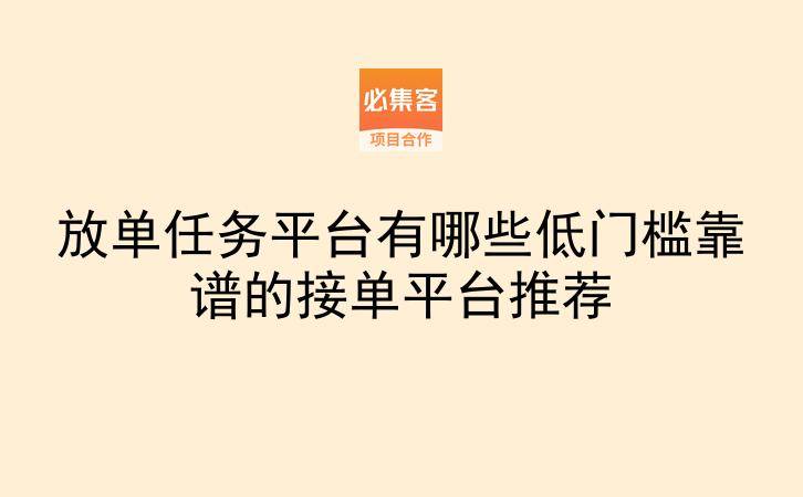 放单任务平台有哪些低门槛靠谱的接单平台推荐