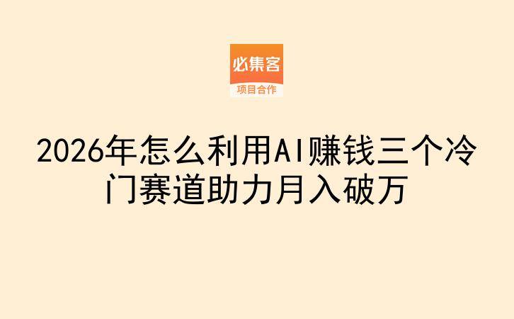 2026年怎么利用AI赚钱三个冷门赛道助力月入破万