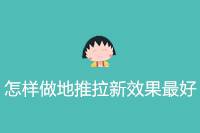 地推拉新怎样做效果才最佳？-云推网创项目库