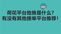 荷花平台地推是怎么回事？求其他接单平台推荐！-云推网创项目库