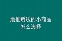 地推赠送小商品，该怎么选？-云推网创项目库