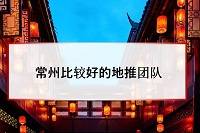 常州比较厉害的地推团队，有哪些特点？-云推网创项目库